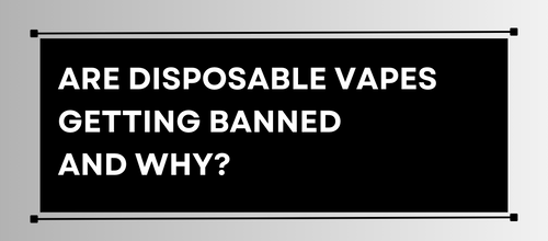 When are disposable vapes getting banned and why?