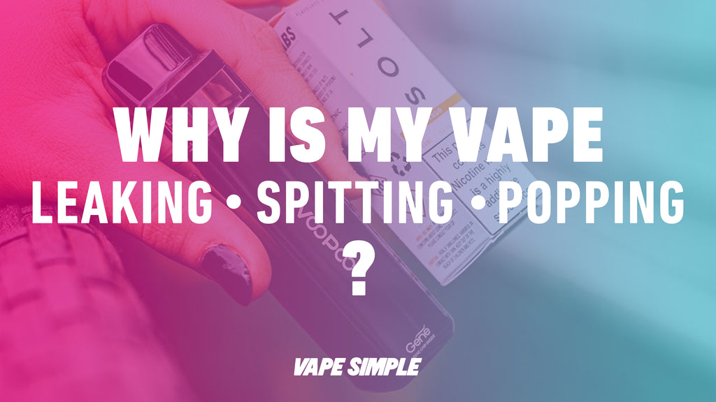 Why Is My Vape Leaking/ Spitting/ Popping? Vape Simple